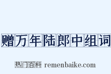 赠万年陆郎中组词是什么意思的图片